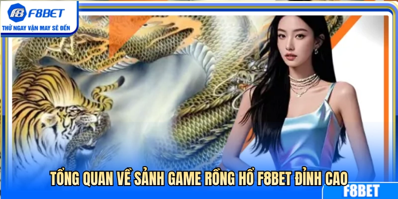 Rồng Hổ F8BET – Ván Nhanh, Luật Gọn, Dễ Theo Dõi 2 Tìm hiểu sảnh bài rồng hổ F8BET siêu hấp dẫn
